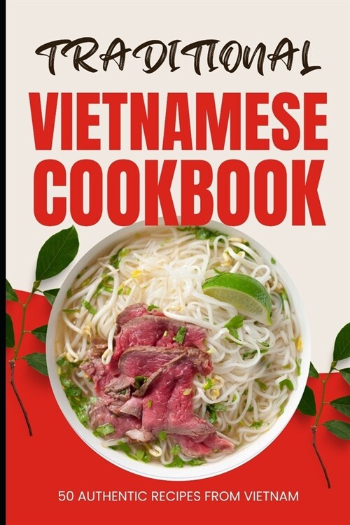 Traditional Vietnamese Cookbook: 50 Authentic Recipes from Vietnam (Paperback)