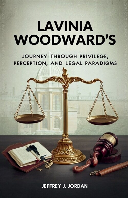 Lavinia Woodwards Journey Through Privilege, Perception, and Legal Paradigms: The Case that Challenged Conventions and Catalyzed a Discussion on Just (Paperback)