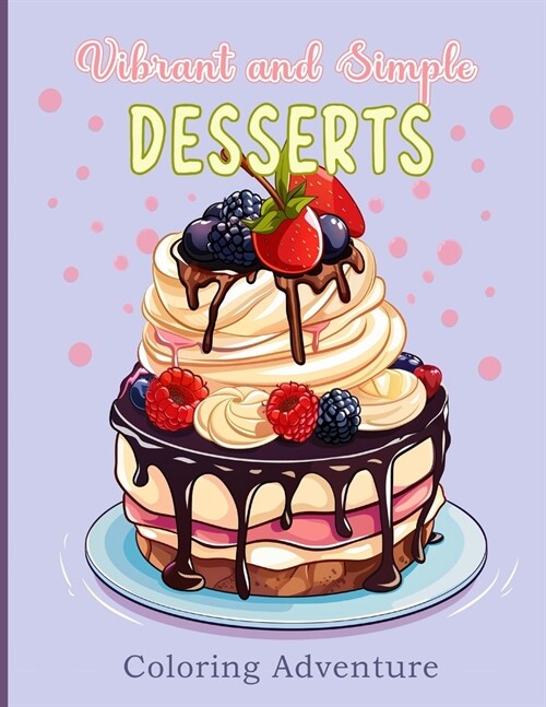 Vibrant and Simple DESSERTS Coloring Adventure: Sweeten Your Day with Every Shade: Journey in a world of sweet and delectable designs (Paperback)