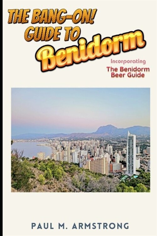 The Bang On Guide to Benidorm: Including the Benidorm Beer Guide (Paperback)