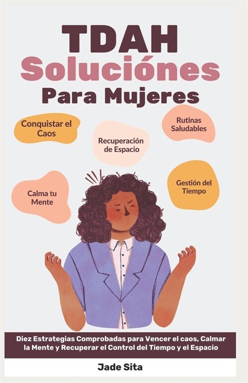 TDAH Soluci?es para Mujeres: Diez Estrategias Comprobadas para Vencer el caos, Calmar la Mente y Recuperar el Control del Tiempo y el Espacio. (Paperback)