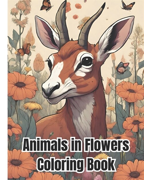 Animals in Flowers Coloring Book For Kids: Beautiful Animals in Flowers Designs, A Spirits Relaxing to Calm Your Mind and Relieve Stress, Animals and (Paperback)