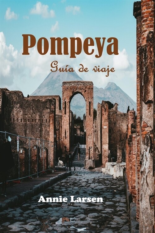 Pompeya 2024 2025: Una gu? de viaje completa para explorar las ruinas antiguas, la rica historia y las cautivadoras historias de Pompeya (Paperback)