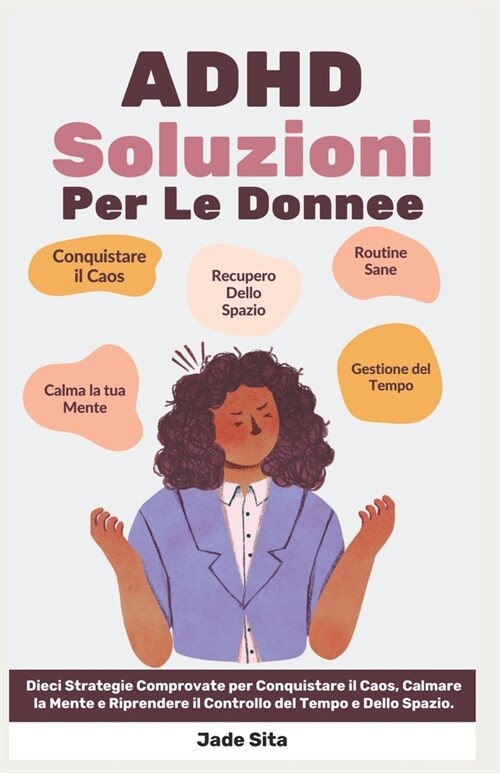 ADHD Soluzioni Per Le Donnee: Dieci Strategie Comprovate per Conquistare il Caos, Calmare la Mente e Riprendere il Controllo del Tempo e Dello Spazi (Paperback)