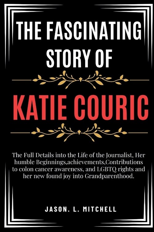 The Fascinating Story of Katie Couric: The Full Details into the Life of the Journalist, Her humble Beginnings, achievements, Contributions to colon c (Paperback)