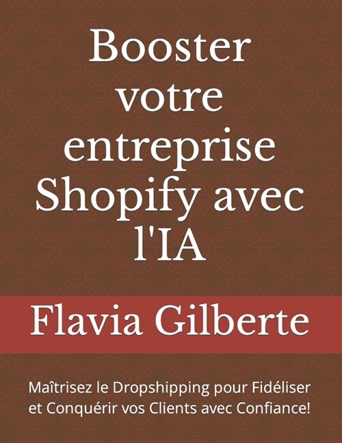Booster votre entreprise Shopify avec lIA: Ma?risez le Dropshipping pour Fid?iser et Conqu?ir vos Clients avec Confiance! (Paperback)
