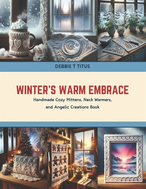 Winters Warm Embrace: Handmade Cozy Mittens, Neck Warmers, and Angelic Creations Book (Paperback)