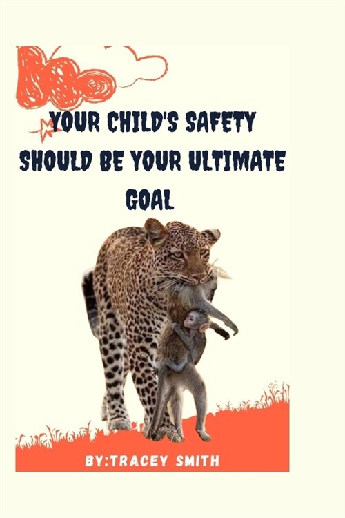 Your Childs Safety Should Be Your Ultimate Goal: Are you precisely sending them to hell or into the land of opportunities? (Paperback)