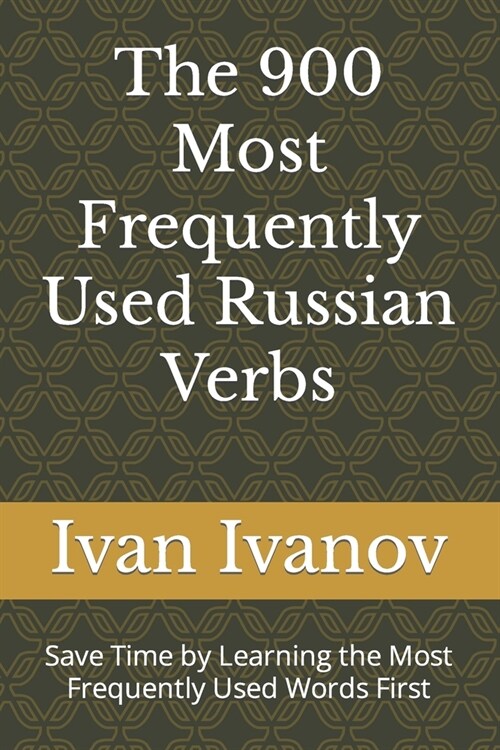 The 900 Most Frequently Used Russian Verbs: Save Time by Learning the Most Frequently Used Words First (Paperback)