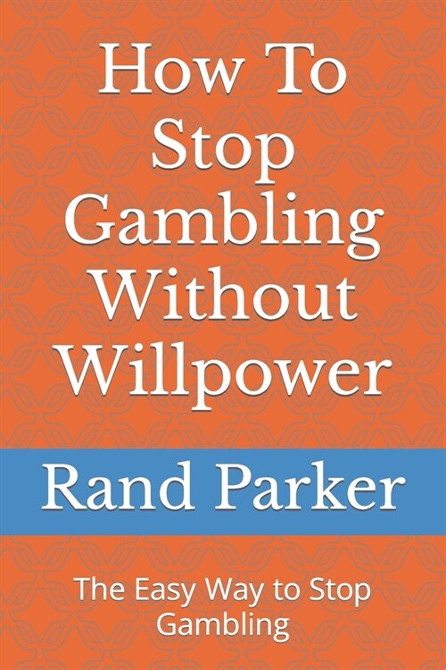 How To Stop Gambling Without Willpower: The Easy Way to Stop Gambling (Paperback)