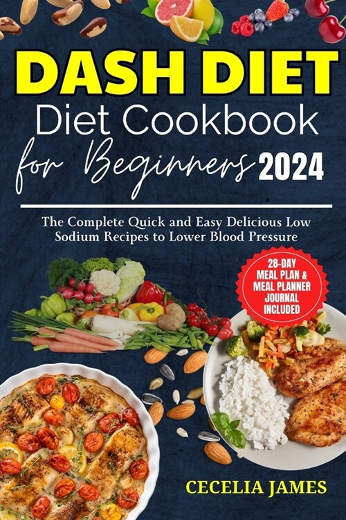 Dash Diet for Beginners 2024: The Complete Quick and Easy Delicious Low Sodium Recipes to Lower Blood Pressure (Paperback)
