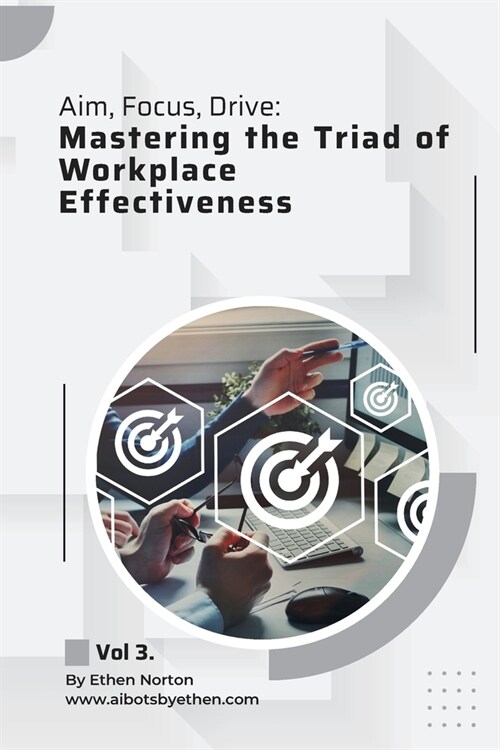 Aim, Focus, Drive: Mastering the Triad of Workplace Effectiveness (Paperback)