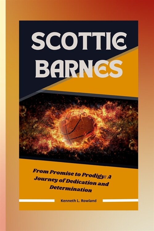 Scottie Barnes: From Promise to Prodigy: A Journey of Dedication and Determination (Paperback)