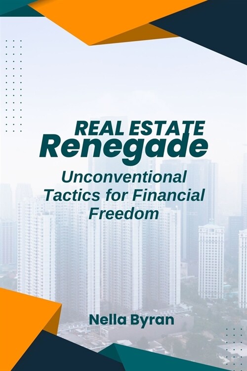 The Real Estate Renegade: Unconventional Tactics for Financial Freedom (Paperback)