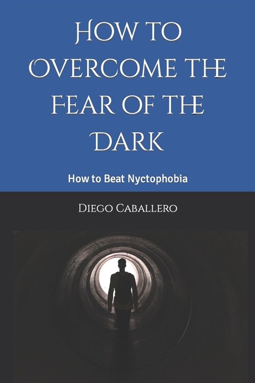 How to Overcome the Fear of the Dark: How to Beat Nyctophobia (Paperback)