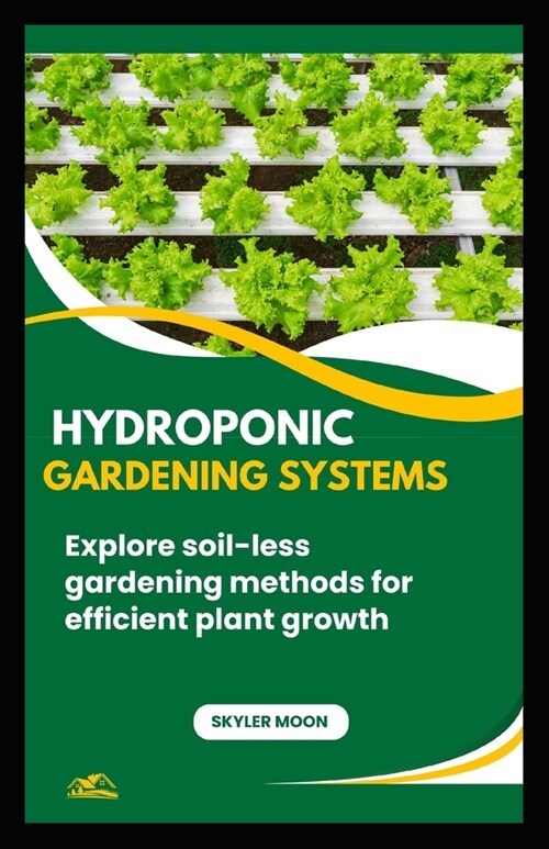 Hydroponic Gardening Systems: Explore soil-less gardening methods for efficient plant growth (Paperback)