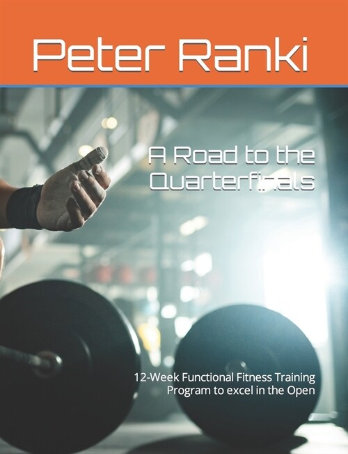 A Road to the Quarterfinals: 12-Week Functional Fitness Training Program to excel in the Open (Paperback)