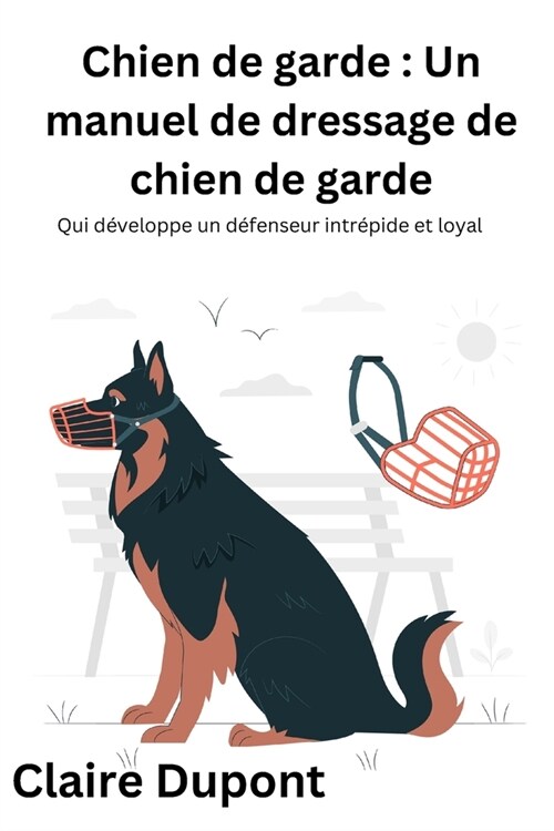 Chien de garde: Un manuel de dressage de chien de garde: Qui d?eloppe un d?enseur intr?ide et loyal (Paperback)