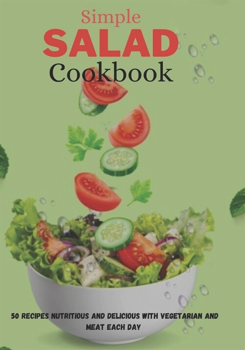 Simple Salad Cookbook: 50 Recipes nutritious and delicious with vegetarian and meat Each day (Paperback)