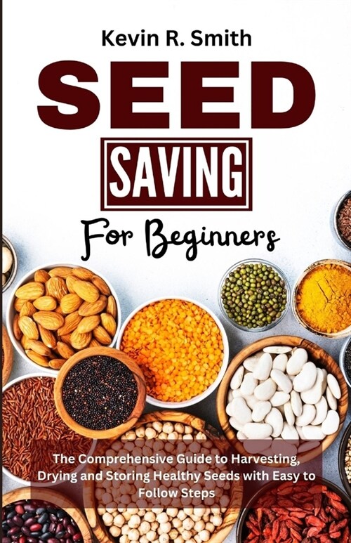 Seed Saving For Beginners: The Comprehensive Guide to Harvesting, Drying and Storing Healthy Seeds with Easy to Follow Steps (Paperback)