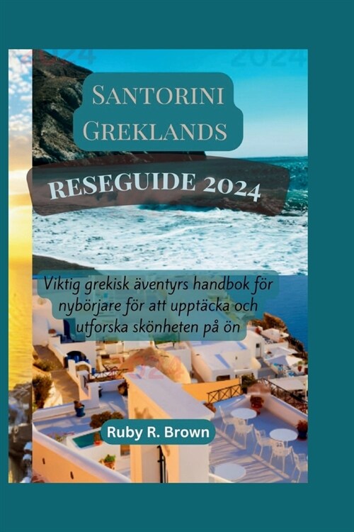 Santorini Greklands reseguide 2024: Viktig grekisk ?entyrs handbok f? nyb?jare f? att uppt?ka och utforska sk?heten p?? (Paperback)