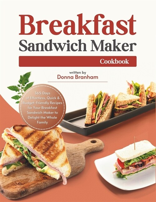 Breakfast Sandwich Maker Cookbook: 365 Days of Effortless, Quick & Budget-Friendly Recipes for Your Breakfast Sandwich Maker to Delight the Whole Fami (Paperback)