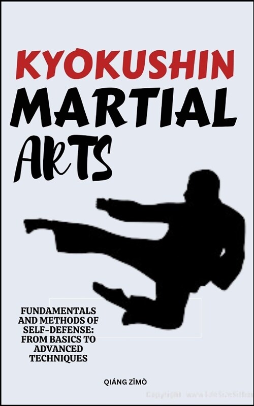Kyokushin Martial Arts: Fundamentals And Methods Of Self-Defense: From Basics To Advanced Techniques (Paperback)