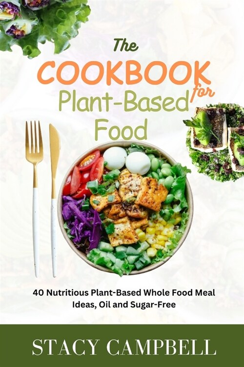 The COOKBOOK For PLANT-BASED FOOD: 40 Nutritious Plant-Based Whole Food Meal Ideas, Oil and Sugar Free (Paperback)