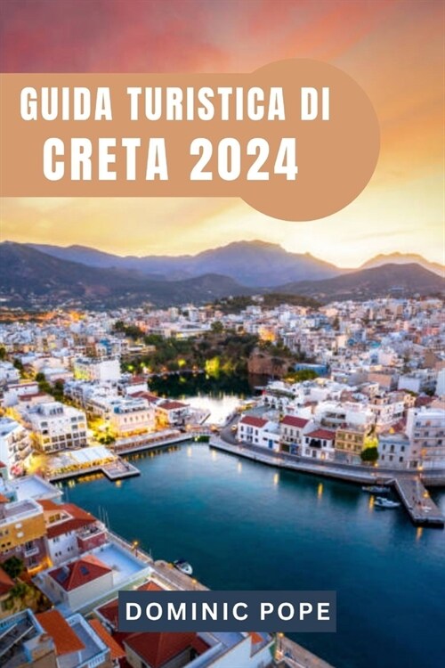 Guida Turistica Di Creta 2024: Alla scoperta di Creta: svelare i segreti dellisola paradiso senza tempo della Grecia (Paperback)