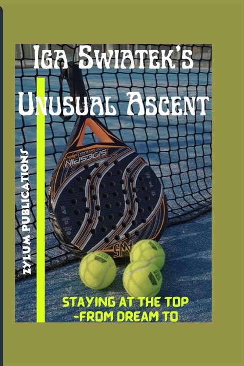 Iga Swiateks Unusual Ascent: Staying at the top -From Dream to Reality (Paperback)