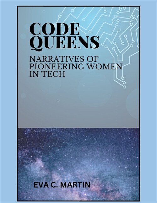 Code Queens: Narratives of Pioneering Women in Tech (Paperback)