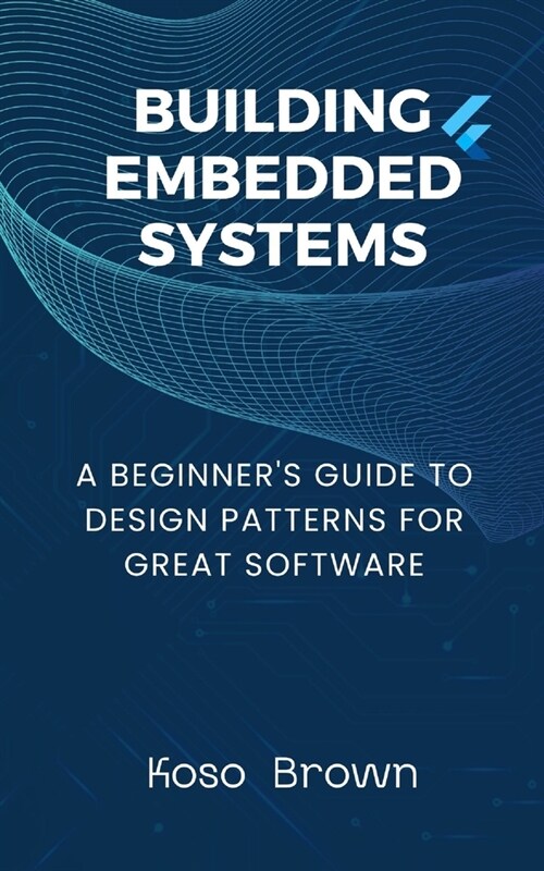 Building Embedded Systems: Beginners Guide to Design Patterns for Great Software (Paperback)