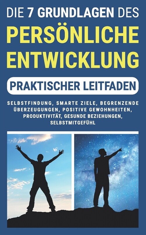 DIE 7 GRUNDLAGEN DES PERS?LICHKEITSENTWICKLUNG (Praktischer Leitfaden): Selbstfindung, SMART Ziele, Begrenzende ?erzeugungen, Positive Gewohnheiten, (Paperback)