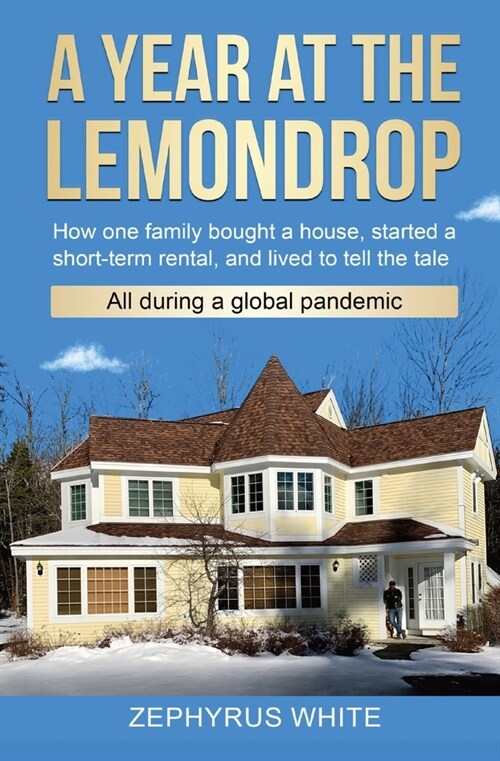 A Year at the Lemondrop: How one family bought a house, started a short-term rental, and lived to tell the tale All during a global pandemic (Paperback)