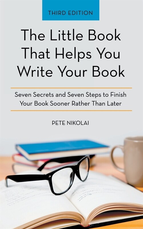 The Little Book That Helps You Write Your Book: Seven Secrets and Seven Steps to Finish Your Book Sooner Rather Than Later (Paperback)