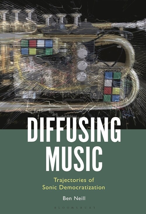 Diffusing Music: Trajectories of Sonic Democratization (Hardcover)