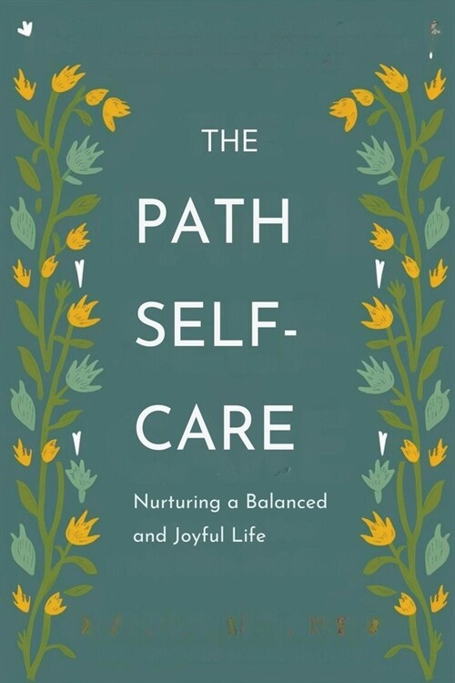 The Path to Self-Care: Nurturing a Balanced and Joyful Life (Paperback)