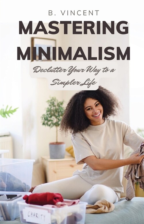Mastering Minimalism: Declutter Your Way to a Simpler Life (Paperback)