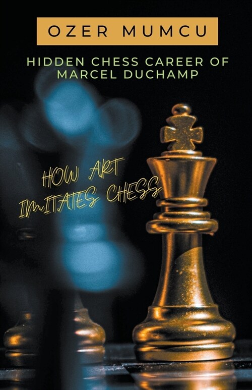 Hidden Chess Career of Marcel Duchamp How Art Imitates Chess (Paperback)