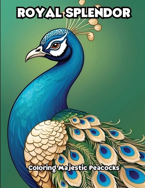 Royal Splendor: Coloring Majestic Peacocks (Paperback)