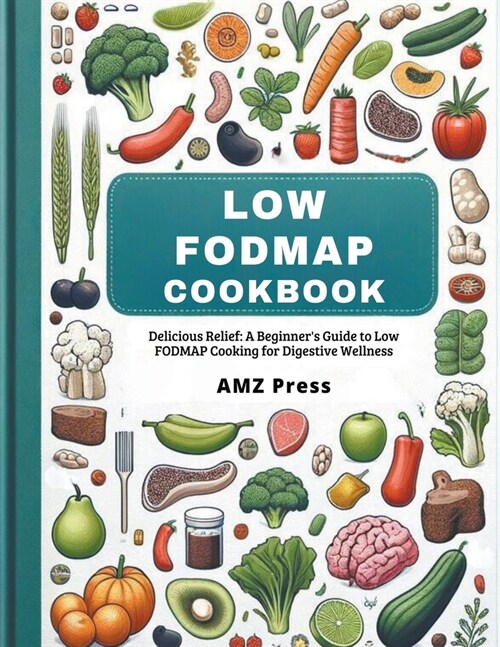 Low Fodmap Cookbook: Delicious Relief: A Beginners Guide to Low Fodmap Cooking for Digestive Wellness (Paperback)
