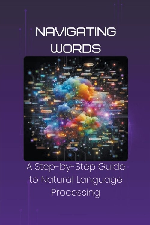 Navigating Words: A Step-by-Step Guide to Natural Language Processing (Paperback)
