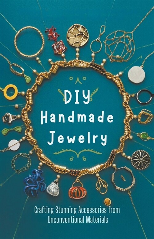 DIY Handmade Jewelry: Crafting Stunning Accessories from Unconventional Materials (Paperback)
