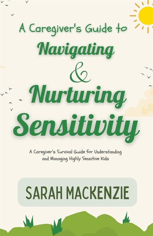 A Caregivers Guide to Navigating and Nurturing Sensitivity (Paperback)