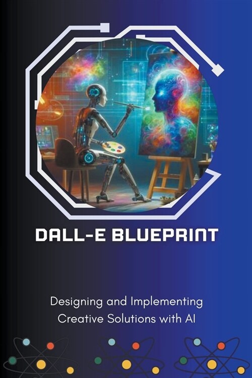 DALL-E Blueprint: Designing and Implementing Creative Solutions with AI (Paperback)