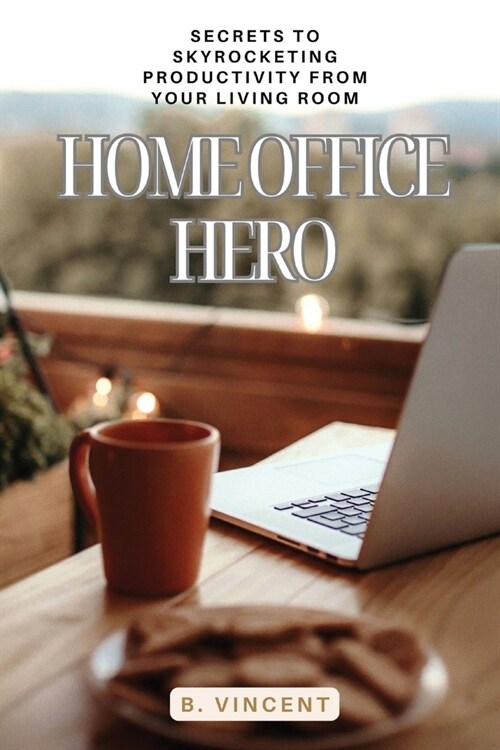 Home Office Hero: Secrets to Skyrocketing Productivity from Your Living Room (Paperback)