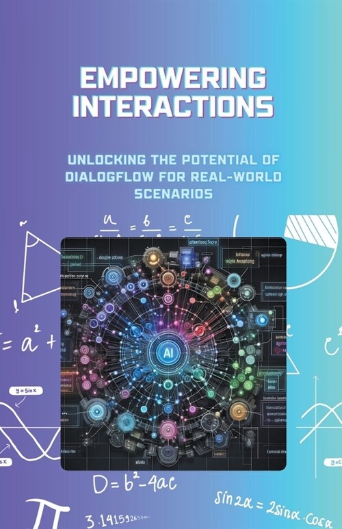Empowering Interactions: Unlocking the Potential of Dialogflow for Real-World Scenarios (Paperback)