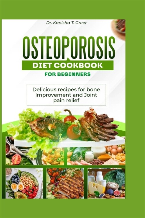 Osteoporosis diet cookbook for beginners: Delicious recipes for bone improvement and joint pain relief (Paperback)