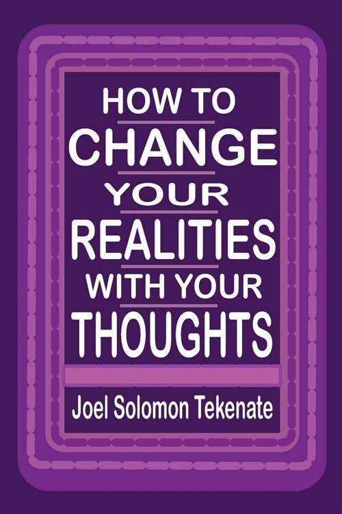 How To Change Your Realities With Your Thoughts: Unveiling The Secret Of Manifesting Your Desires (Paperback)