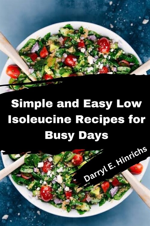 Simple and Easy Low Isoleucine Recipes for Busy Days: A Complete Guide for Busy ProfessionalQuick and Nutrient-Packed Meals for a Hectic Lifestyle (Paperback)